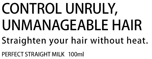 CONTROL UNRULY, UNMANAGEABLE HAIR Straighten your hair without heat.PERFECT STRAIGHT MILK 100ml